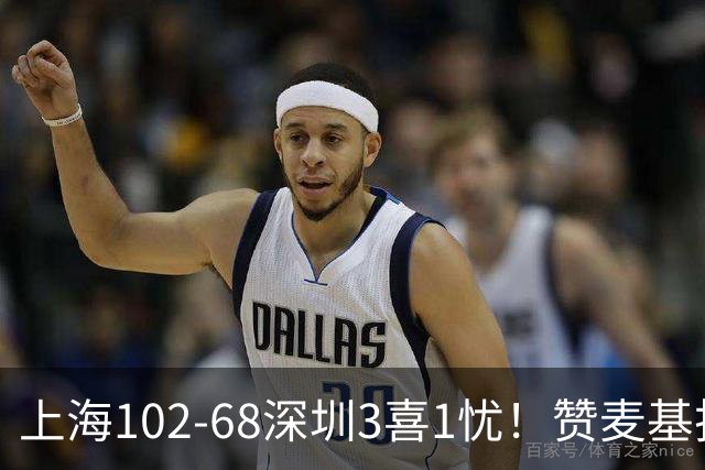上海102-68深圳3喜1忧！赞麦基护框，张镇麟强化防守，拉塞尔太铁