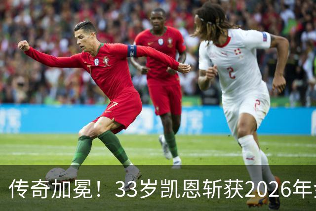 传奇加冕！33岁凯恩斩获2026年金球奖，终结英格兰25年金球荒！亚马尔再获奖，西班牙成最大赢家