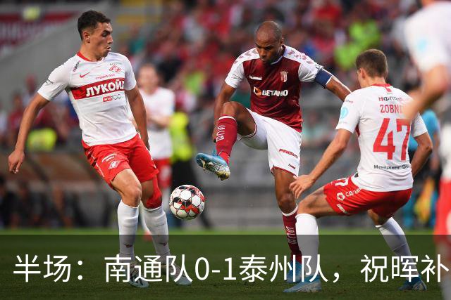 半场：南通队0-1泰州队，祝晖补时头球破门先拔头筹