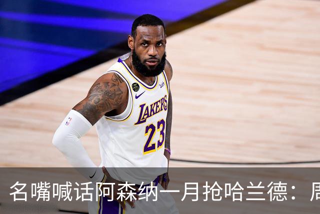 名嘴喊话阿森纳一月抢哈兰德：周薪40万镑怎么接