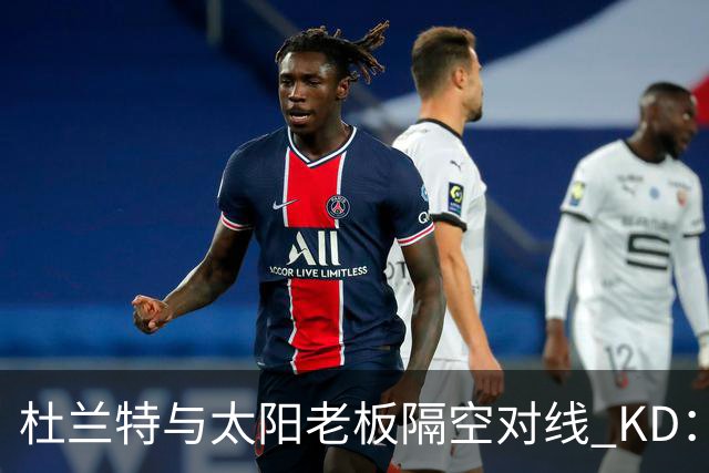 杜兰特与太阳老板隔空对线 KD：我36岁仍在巅峰状态