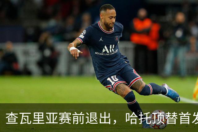 查瓦里亚赛前退出，哈托顶替首发