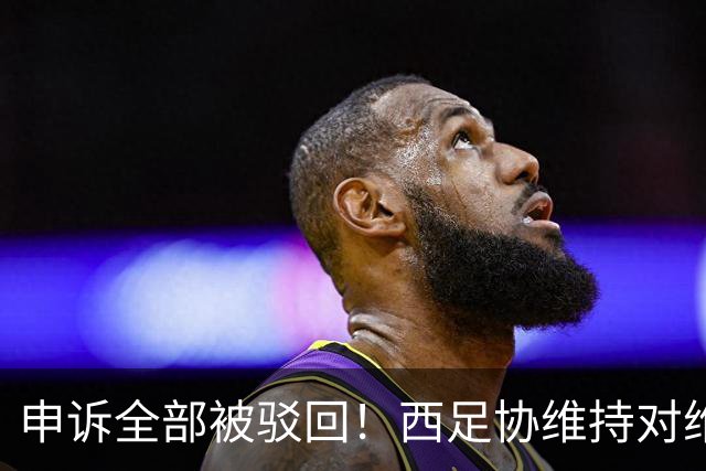 申诉全部被驳回！西足协维持对维尼修斯4场停赛，皇马将继续上诉