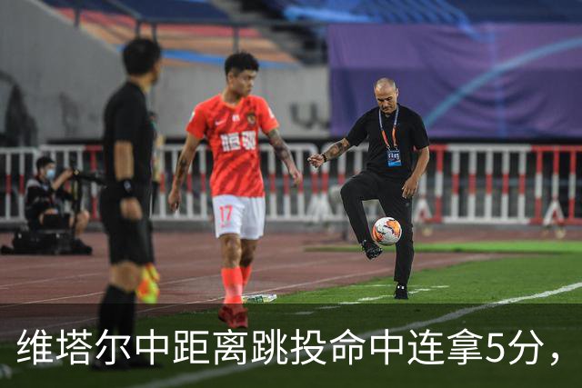 维塔尔中距离跳投命中连拿5分，浙江领先9分打停四川