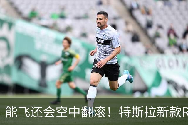 能飞还会空中翻滚！特斯拉新款Roadster跑车亮相，马斯克称2028年量产