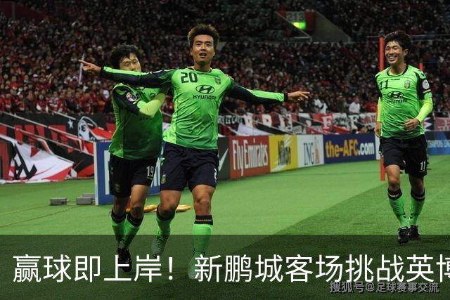 赢球即上岸！新鹏城客场挑战英博，中超时代43个客场仅7胜